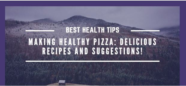 Making Healthy Pizza: Delicious Recipes and Suggestions! Tips
