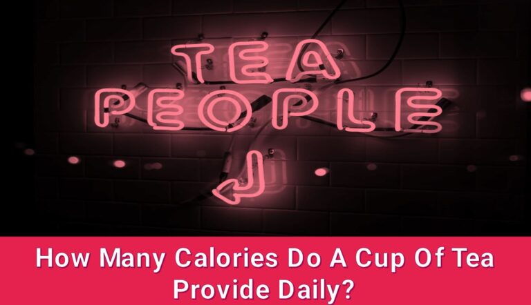 How Much A Cup Of Tea Can Provide Daily Calories To A Person